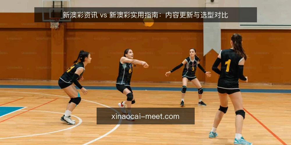 新澳彩资讯 vs 新澳彩实用指南:内容更新与选型对比 — 如何判断自己需要的是新澳彩资讯还是新澳彩实用指南? 配图