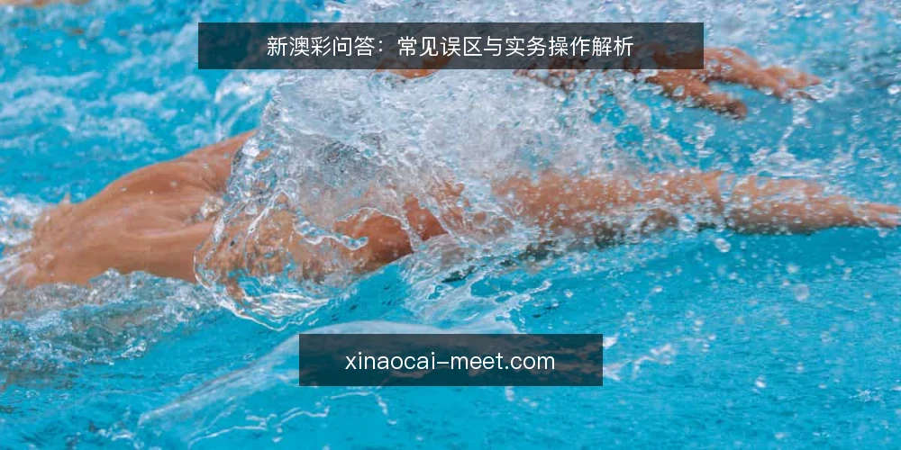 新澳彩问答：常见误区与实务操作解析 — 新澳彩资讯到底该怎么看？ 配图