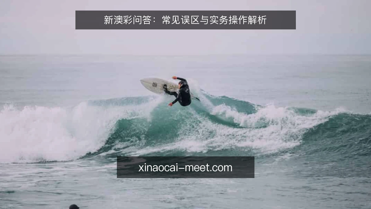 新澳彩问答：常见误区与实务操作解析